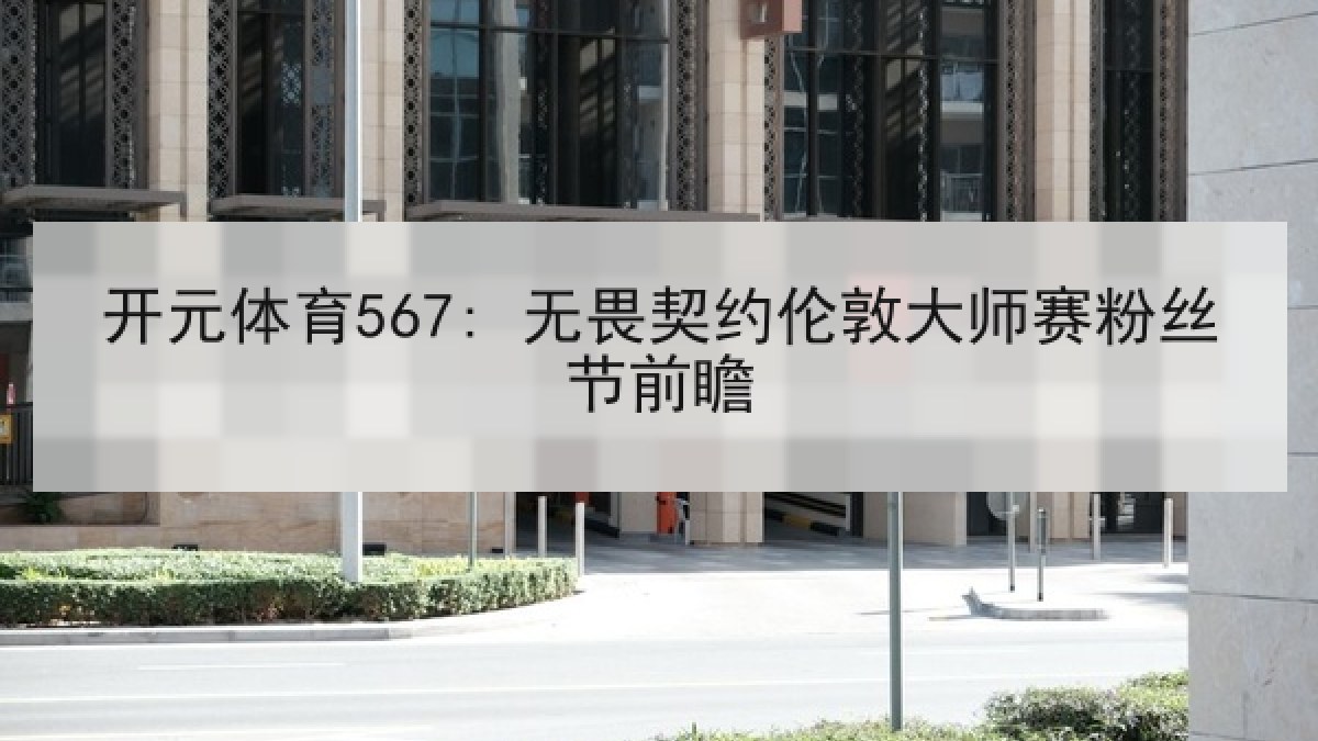 开元体育567: 无畏契约伦敦大师赛粉丝节前瞻 开元体育567: 无畏契约伦敦大师赛粉丝节前瞻