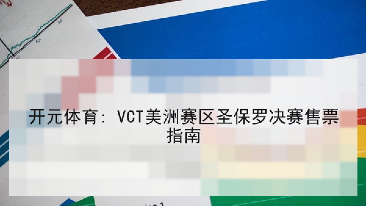 开元体育: VCT美洲赛区圣保罗决赛售票指南 开元体育: VCT美洲赛区圣保罗决赛售票指南